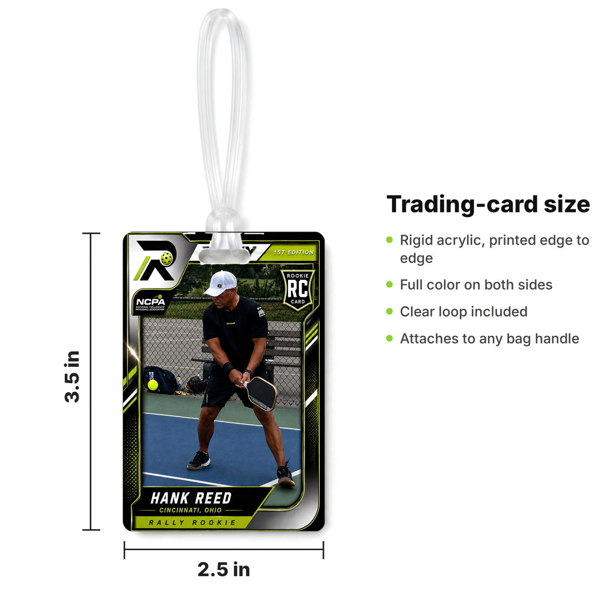 Rally bag tag size: 2.5 x 3.5 in trading-card size, rigid acrylic, full color on both sides, clear loop included